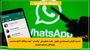 تحديث إلزامي لمستخدمي آيفون.. ثغرة خطيرة في “واتساب” تهدد بياناتك | إليك ما يجب فعله الآن لحماية نفسك